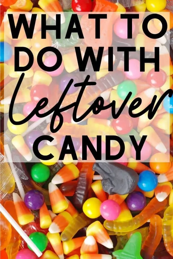 pinterest image for what to do with leftover candy with a background of a variety of halloween candy like candy corn and gummy worms